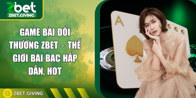 game-bai-doi-thuong-zbet-the-gioi-bai-bac-hap-dan-anh-dai-dien